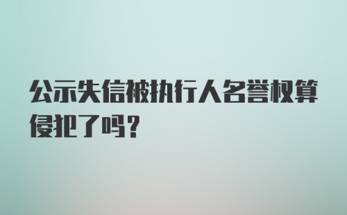 公示失信被执行人名誉权算侵犯了吗？