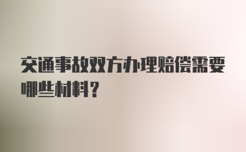 交通事故双方办理赔偿需要哪些材料？