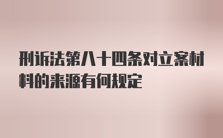 刑诉法第八十四条对立案材料的来源有何规定