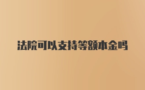 法院可以支持等额本金吗