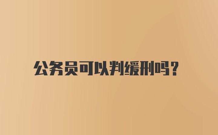 公务员可以判缓刑吗？