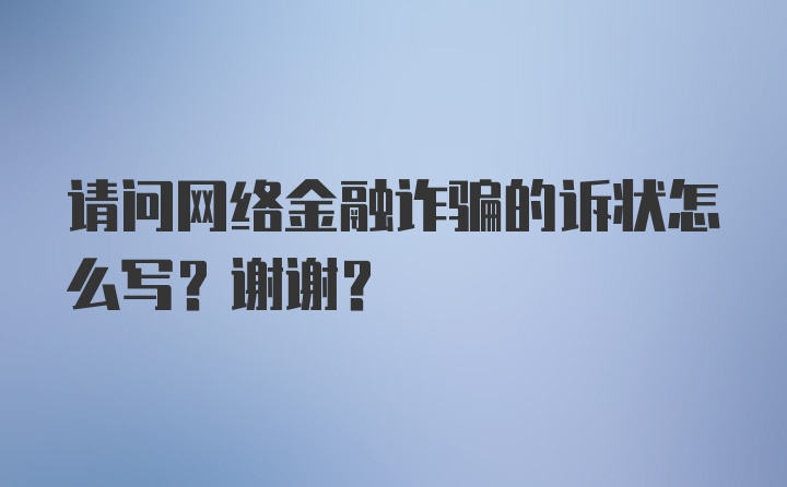 请问网络金融诈骗的诉状怎么写？谢谢?