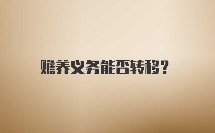 赡养义务能否转移？