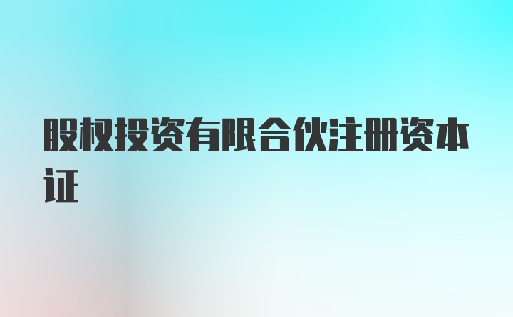 股权投资有限合伙注册资本证