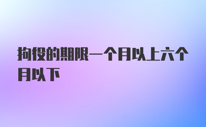 拘役的期限一个月以上六个月以下