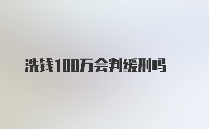 洗钱100万会判缓刑吗