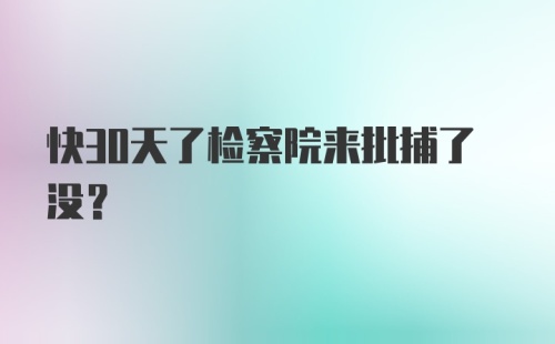 快30天了检察院来批捕了没？