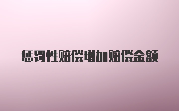 惩罚性赔偿增加赔偿金额