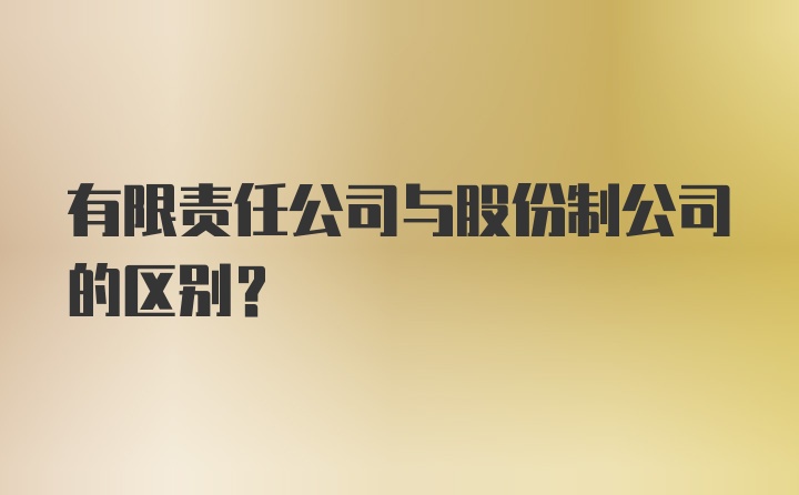 有限责任公司与股份制公司的区别?