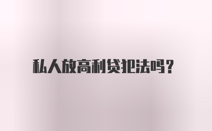 私人放高利贷犯法吗？