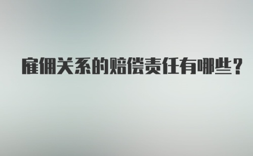 雇佣关系的赔偿责任有哪些?