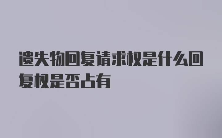 遗失物回复请求权是什么回复权是否占有