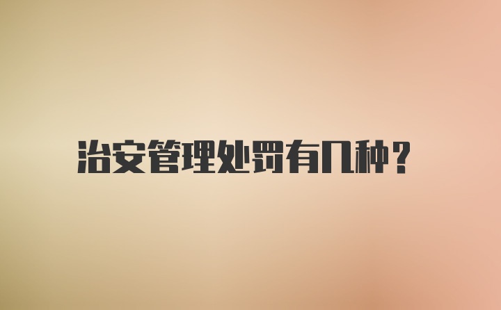 治安管理处罚有几种？