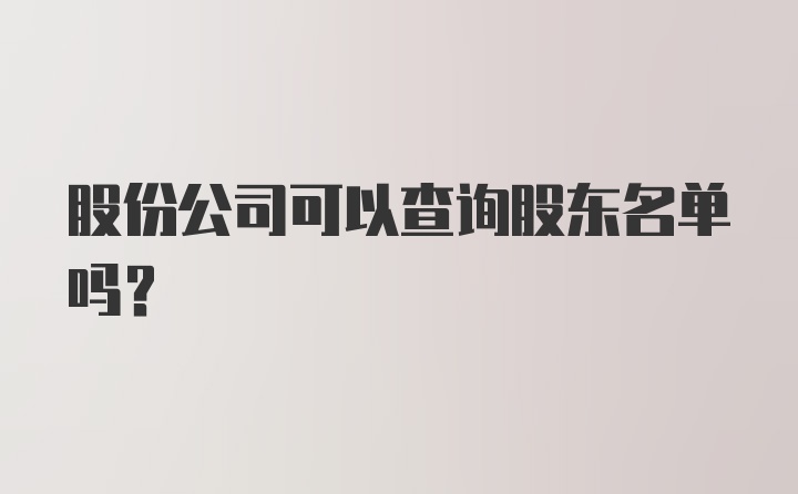 股份公司可以查询股东名单吗？