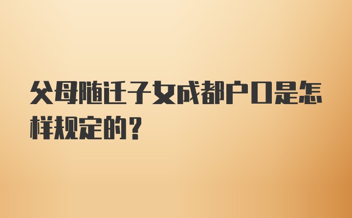 父母随迁子女成都户口是怎样规定的？