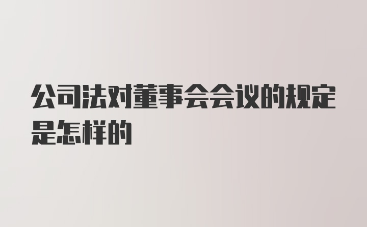 公司法对董事会会议的规定是怎样的