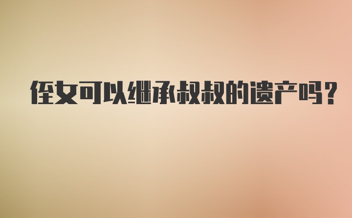 侄女可以继承叔叔的遗产吗？