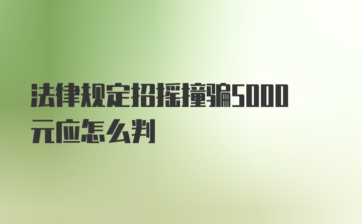 法律规定招摇撞骗5000元应怎么判