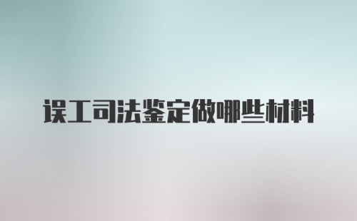 误工司法鉴定做哪些材料