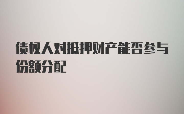 债权人对抵押财产能否参与份额分配