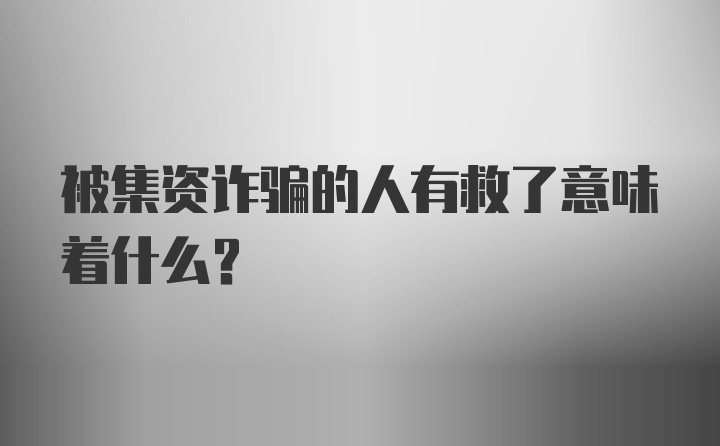 被集资诈骗的人有救了意味着什么?