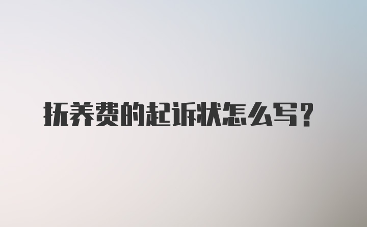 抚养费的起诉状怎么写？