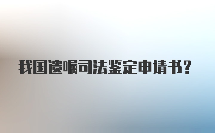 我国遗嘱司法鉴定申请书?