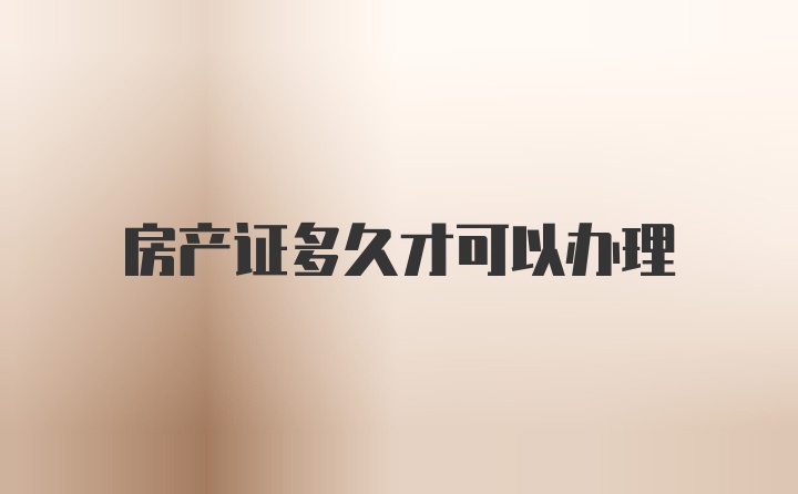 房产证多久才可以办理