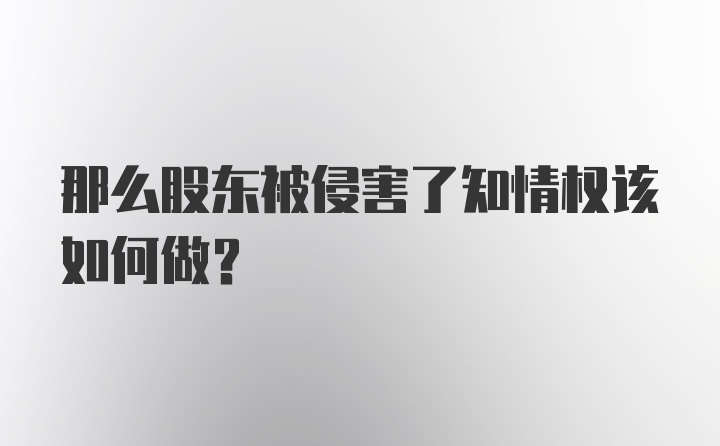 那么股东被侵害了知情权该如何做？