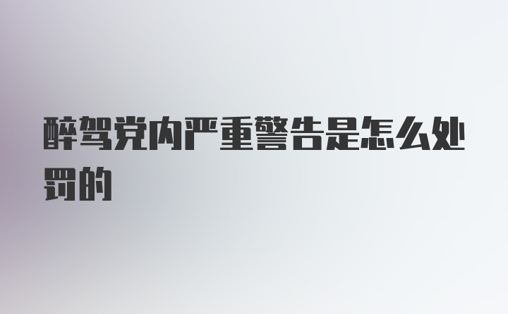 醉驾党内严重警告是怎么处罚的