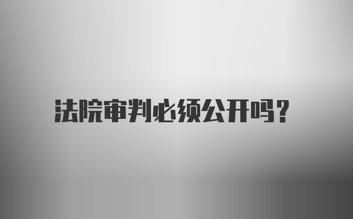 法院审判必须公开吗？