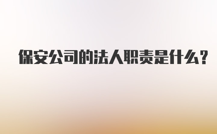 保安公司的法人职责是什么？