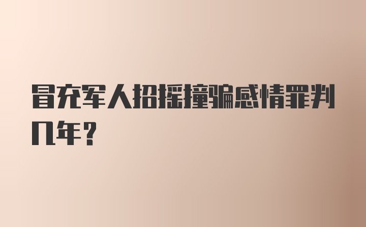 冒充军人招摇撞骗感情罪判几年？