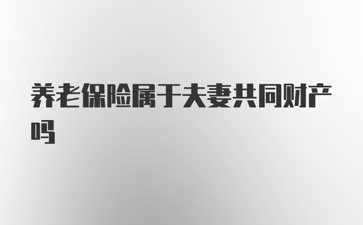 养老保险属于夫妻共同财产吗