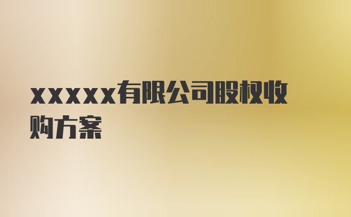 xxxxx有限公司股权收购方案