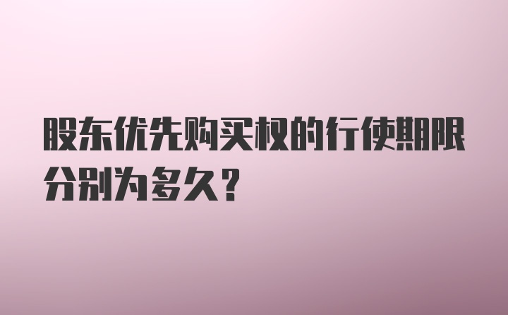 股东优先购买权的行使期限分别为多久？