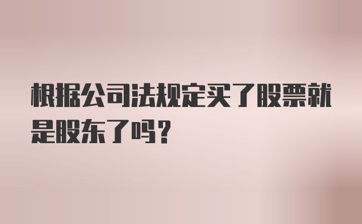 根据公司法规定买了股票就是股东了吗？