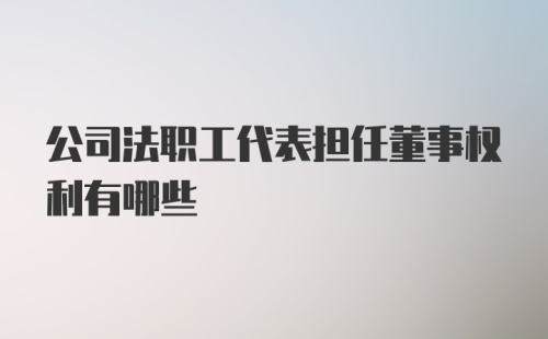 公司法职工代表担任董事权利有哪些