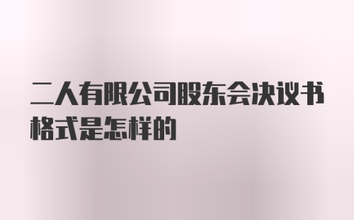 二人有限公司股东会决议书格式是怎样的