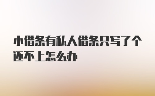 小借条有私人借条只写了个还不上怎么办