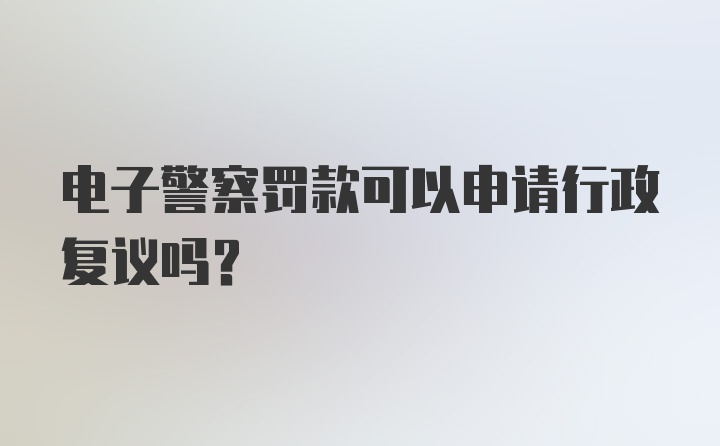 电子警察罚款可以申请行政复议吗？