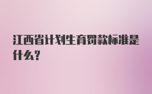 江西省计划生育罚款标准是什么？