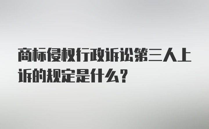 商标侵权行政诉讼第三人上诉的规定是什么？