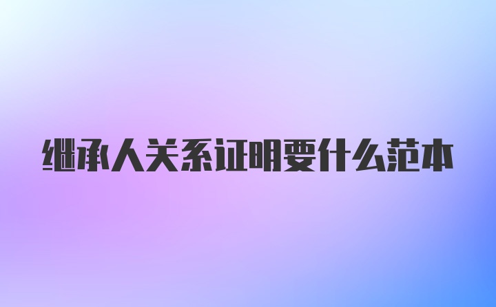 继承人关系证明要什么范本