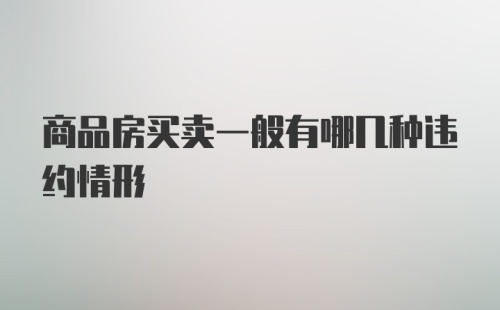 商品房买卖一般有哪几种违约情形