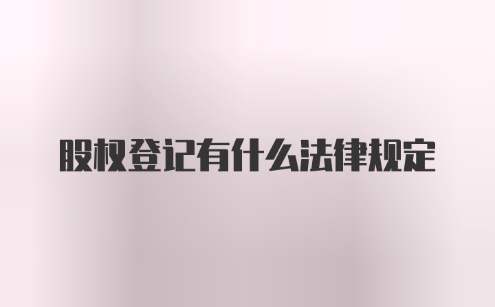 股权登记有什么法律规定