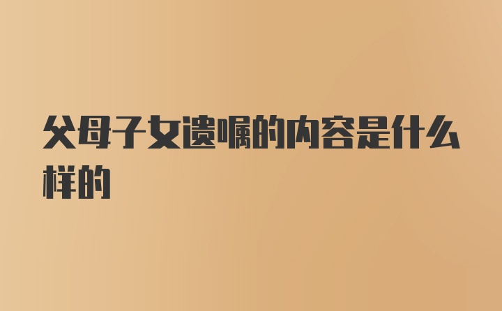 父母子女遗嘱的内容是什么样的