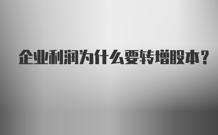 企业利润为什么要转增股本？