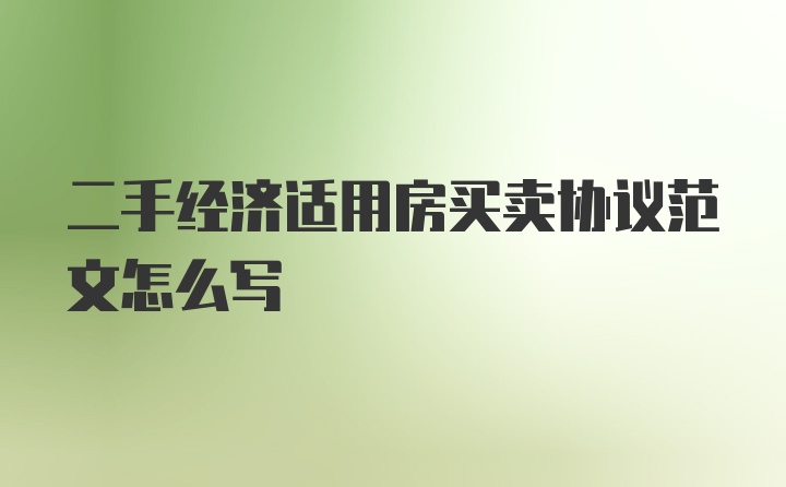 二手经济适用房买卖协议范文怎么写