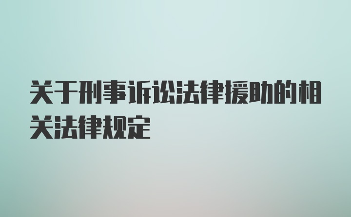 关于刑事诉讼法律援助的相关法律规定